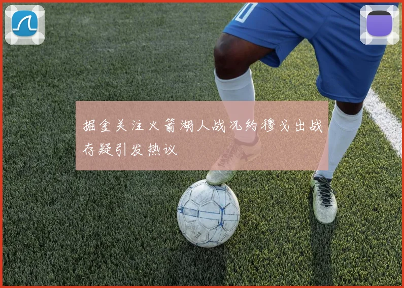 掘金关注火箭湖人战况约穆戈出战存疑引发热议