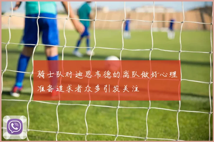 骑士队对迪恩韦德的离队做好心理准备追求者众多引发关注