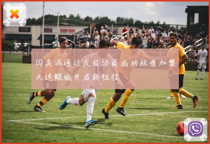 闫奕涵通过友好协商成功租借加盟大连鲲城开启新征程